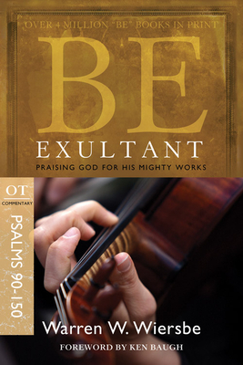 Be Exultant (Psalms 90-150): Praising God for His Mighty Works by Warren W. Wiersbe