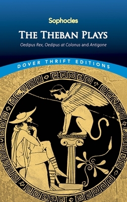 The Theban Plays: Oedipus Rex, Oedipus at Colonus and Antigone by Sophocles