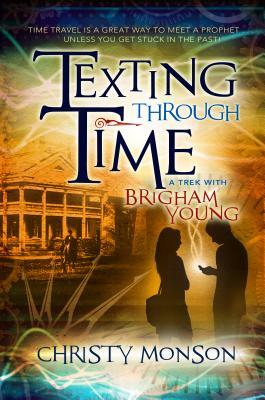 Texting Through Time: A Trek with Brigham Young by Christy Monson