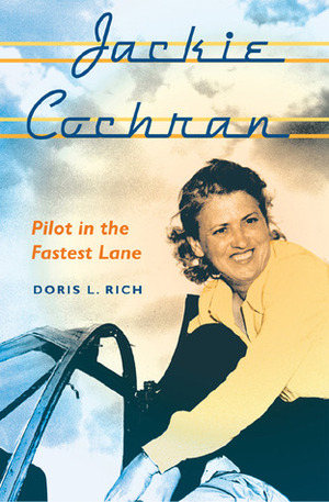 Jackie Cochran: Pilot in the Fastest Lane by Doris L. Rich