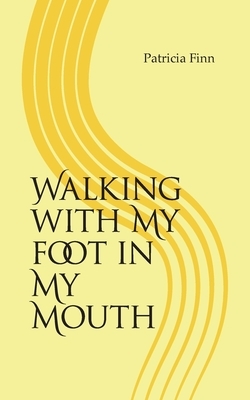 Walking With My Foot in My Mouth by Patricia Finn