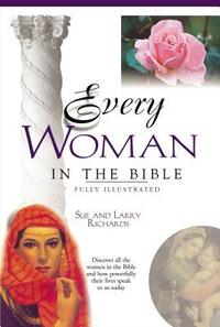 Every Woman in the Bible: Everything in the Bible Series by Sue W. Richards, Lawrence O. Richards, Angie Peters