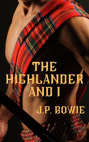 The Highlander and I by J.P. Bowie, J.P. Bowie