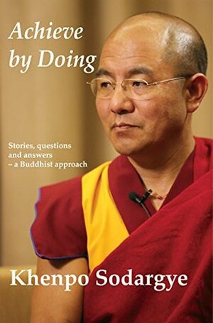 Achieve by Doing: stories, questions and answers - a Buddhist approach by Khenpo Sodargye