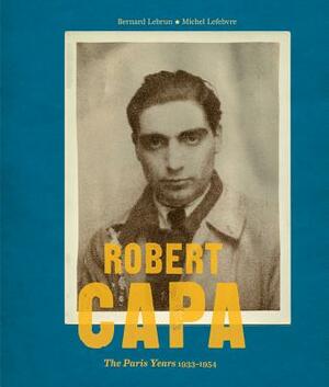 Robert Capa: The Paris Years 1933-1954 by Michel Lefebvre, Bernard Lebrun