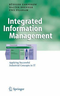 Integrated Information Management: Applying Successful Industrial Concepts in It by Walter Brenner, Rüdiger Zarnekow