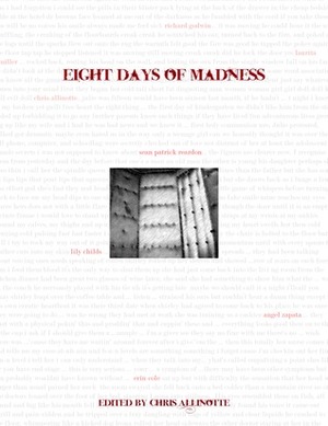 Eight Days of Madness by Erin Cole, Chris Allinotte, Laurita Miller, Angel Zapata, Benjamin Sobieck, Richard Godwin, Sean Patrick Reardon, Lily Childs