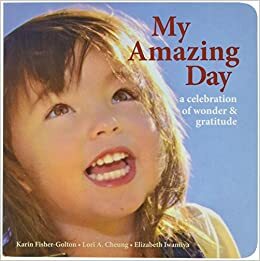 My Amazing Day: A Celebration of Wonder and Gratitude by Karin Fisher-Golton, Elizabeth Iwamiya, Lori A. Cheung