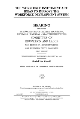 The Workforce Investment Act: ideas to improve the workforce development system by United States Congress, Committee on Education and Labo (house), United States House of Representatives