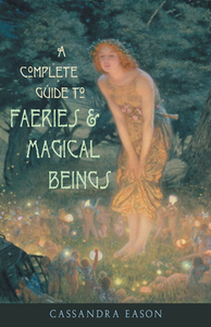 Complete Guide to Faeries & Magical Beings: Explore the Mystical Realm of the Little People by Cassandra Eason