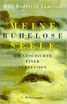 Meine ruhelose Seele: die Geschichte einer Depression by Kay Redfield Jamison