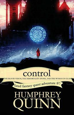 Control (the Blood Vision, the Immortality Stone, and the Woman in Glass) by Humphrey Quinn, Rachel Humphrey-d'Aigle
