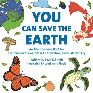 You Can Save the Earth by Sean K. Smith, Leighanna Hoyle