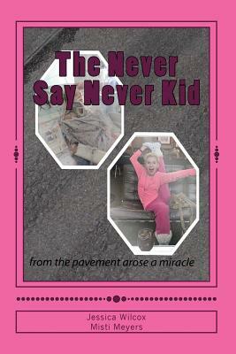 The Never Say never Kid by Jessica Wilcox, Misti Meyers