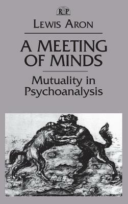 A Meeting of Minds: Mutuality in Psychoanalysis by Lewis Aron
