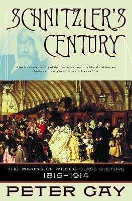 Schnitzler's Century: The Making of Middle-Class Culture 1815-1914 by Peter Gay