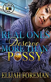 Real Ones Deserve More Than P*ssy by Elijah Foreman