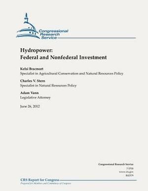 Hydropower: Federal and Nonfederal Investment by Charles V. Stern, Kelsi Bracmort, Adam Vann