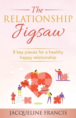 The Relationship Jigsaw: 8 Key Pieces For A Healthy Happy Relationship by Jacqueline Francis