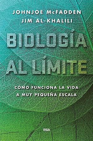Biología al límite: cómo funciona la vida a muy pequeña escala by Johnjoe McFadden, Jim Al-Khalili