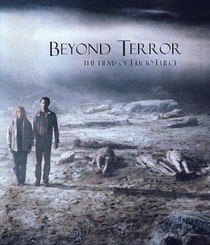 Beyond Terror: The Flims of Lucio Fulci by Stephen Thrower, Stephen Thrower