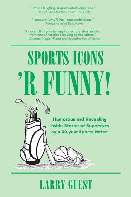 Sports Icons 'R Funny: Inside hijinks by famed sports personalities covered by a 30-year sports writer by Larry Guest