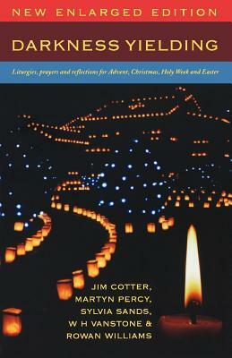 Darkness Yielding: Liturgies, Prayers and Reflections for Christmas, Holy Week and Easter by Sylvia Sands, Martyn Percy, Jim Cotter