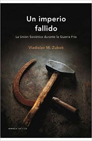 Un Imperio Fallido: La Union Sovietica durante la Guerra Fria by Vladislav M. Zubok