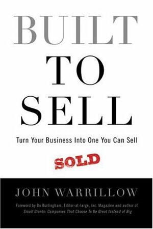 Built to Sell: Turn Your Business Into One You Can Sell by John Warrillow, Bo Burlingham