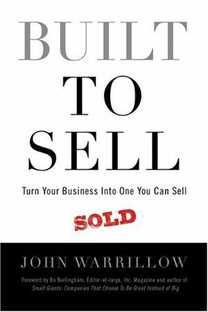 Built to Sell: Turn Your Business Into One You Can Sell by Bo Burlingham, John Warrillow