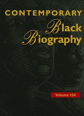 Contemporary Black Biography, Volume 104: Profiles from the International Black Community by 