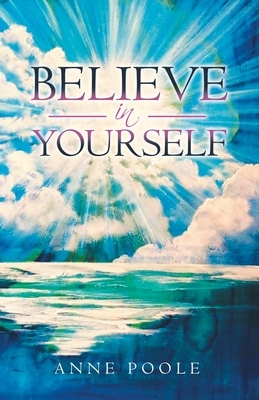 Believe in Yourself by Anne Poole