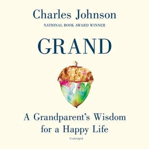 Grand: A Grandparent's Wisdom for a Happy Life by Charles Johnson