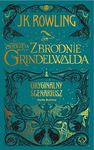 Fantastyczne zwierzęta: zbrodnie Grindelwalda : oryginalny scenariusz by J.K. Rowling