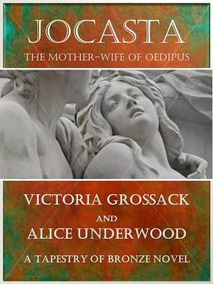 Jocasta: The Mother-Wife of Oedipus by Victoria Grossack, Alice Underwood