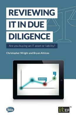 Reviewing IT in Due Diligence: Are you buying an IT asset or liability? by Brian Altimas, Christopher Wright