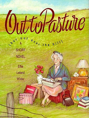 Out to Pasture: But Not Over the Hill by Effie Leland Wilder