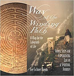 Way of the Winding Path: A Map for the Labyrinth of Life by Eve Eschner Hogan