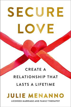 Secure Love: Create a Relationship That Lasts a Lifetime by Julie Menanno