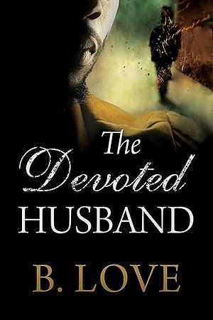 The Devoted Husband by B. Love