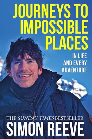 Journeys to Impossible Places: By the presenter of BBC TV's WILDERNESS by Simon Reeve