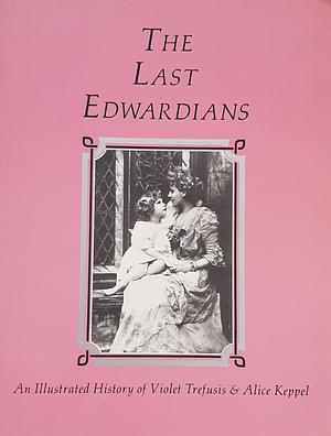 The Last Edwardians: An Illustrated History of Violet Trefusis & Alice Keppel: Selections from an Exhibition Prepared by and Held at the Bo by John Phillips