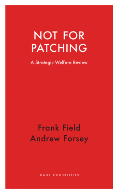 Not for Patching: A Strategic Welfare Review by Frank Field, Andrew Forsey