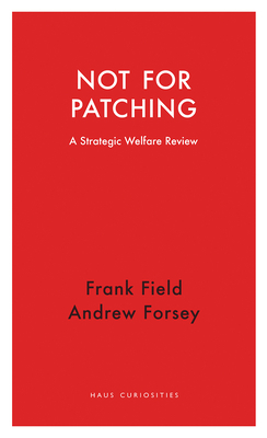 Not for Patching: A Strategic Welfare Review by Frank Field, Andrew Forsey