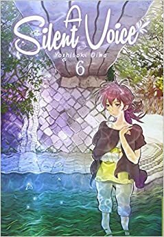 A Silent Voice, Vol. 6 by Yoshitoki Oima