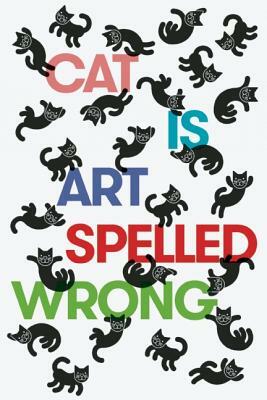 Cat Is Art Spelled Wrong by 