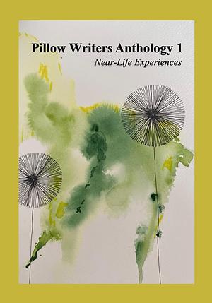 Pillow Writers Anthology 1: Near-Life Experiences by Ann Greenberger