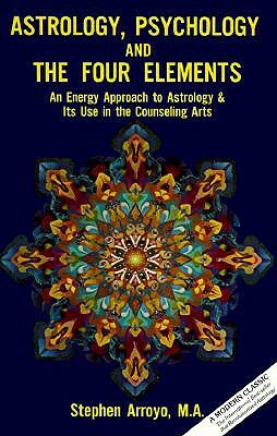 Astrology, Psychology, and the Four Elements: An Energy Approach to Astrology and Its Use in the Counceling Arts by Stephen Arroyo