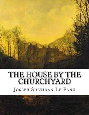 The House by the Churchyard by J. Sheridan Le Fanu