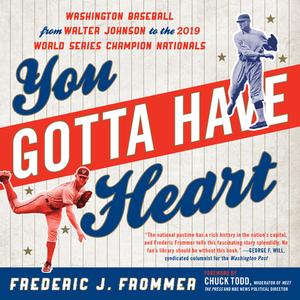 You Gotta Have Heart: Washington Baseball from Walter Johnson to the 2019 World Series Champion Nationals by Frederic J. Frommer